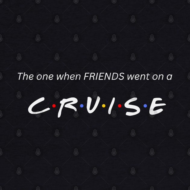 Friends Cruise (white letter) by TravelTeezShop